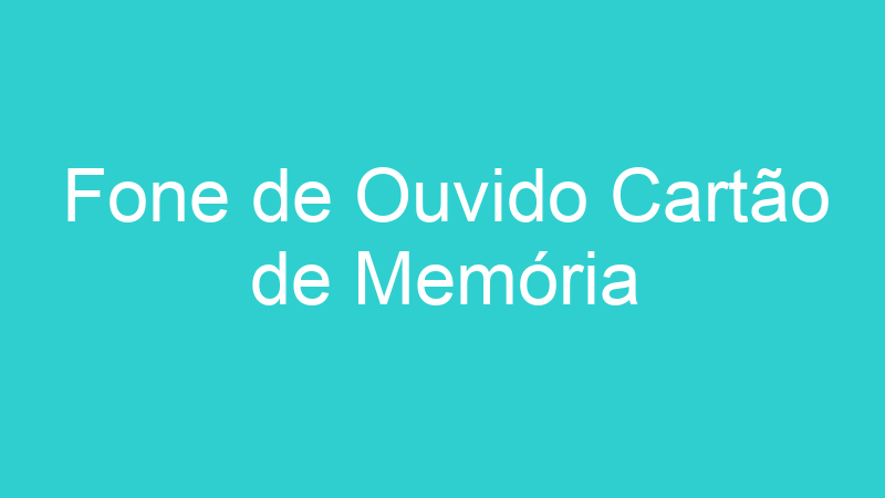 Fone de Ouvido Cartão de Memória