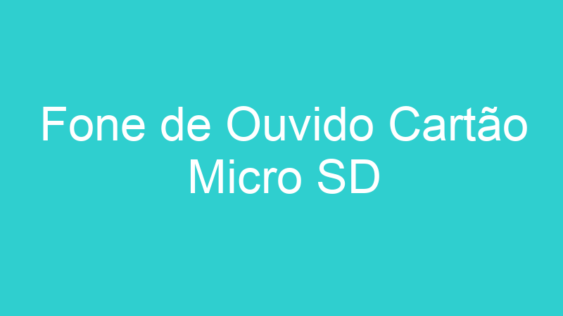 Fone de Ouvido Cartão Micro SD