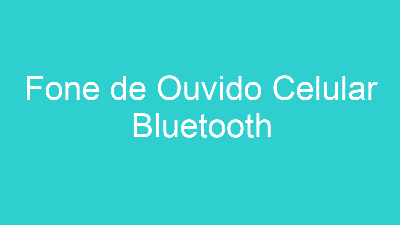Fone de Ouvido Celular Bluetooth