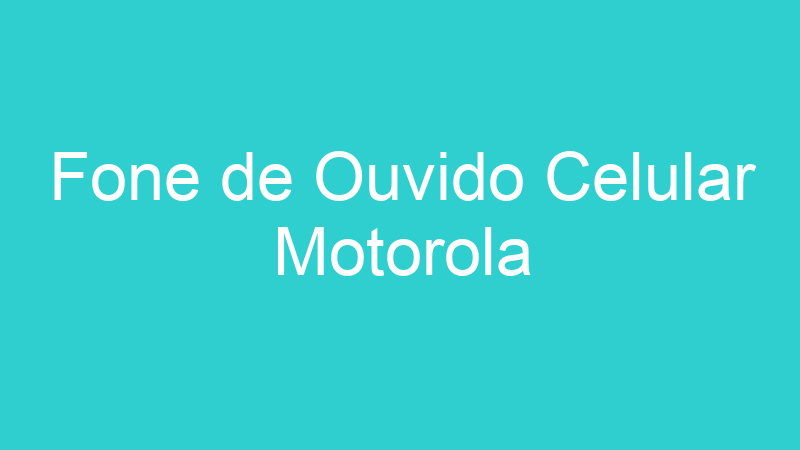 Fone de Ouvido Celular Motorola