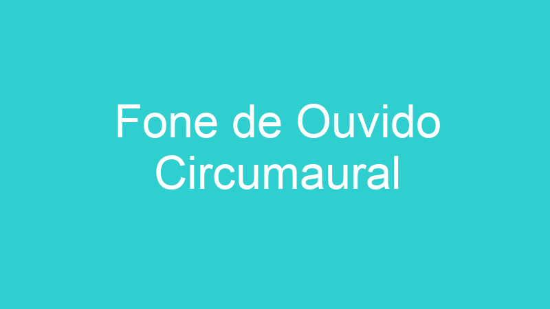 Fone de Ouvido Circumaural