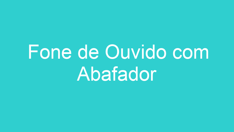 Fone de Ouvido com Abafador
