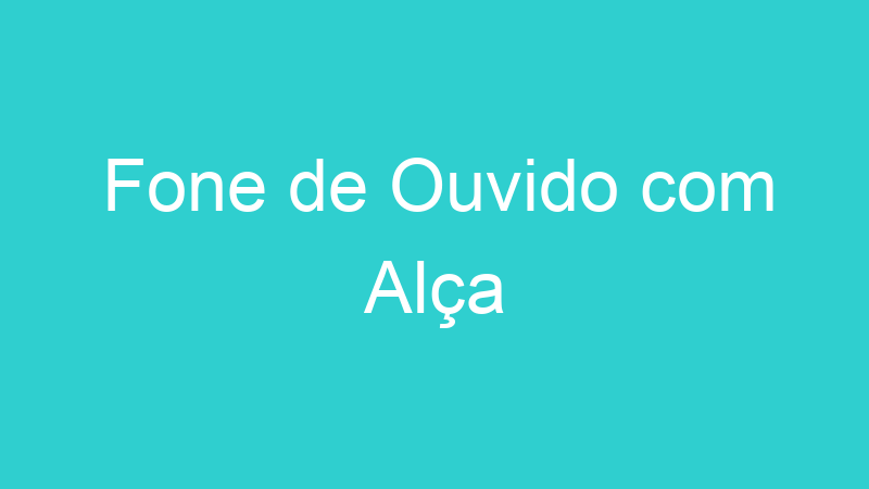 Fone de Ouvido com Alça