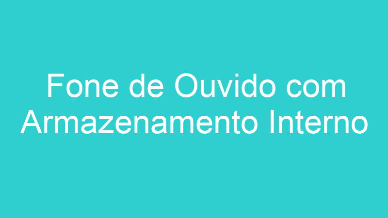 Fone de Ouvido com Armazenamento Interno