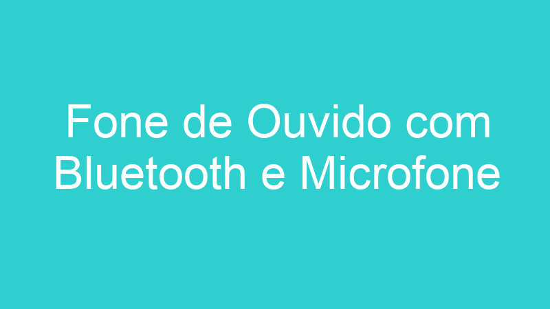 Fone de Ouvido com Bluetooth e Microfone