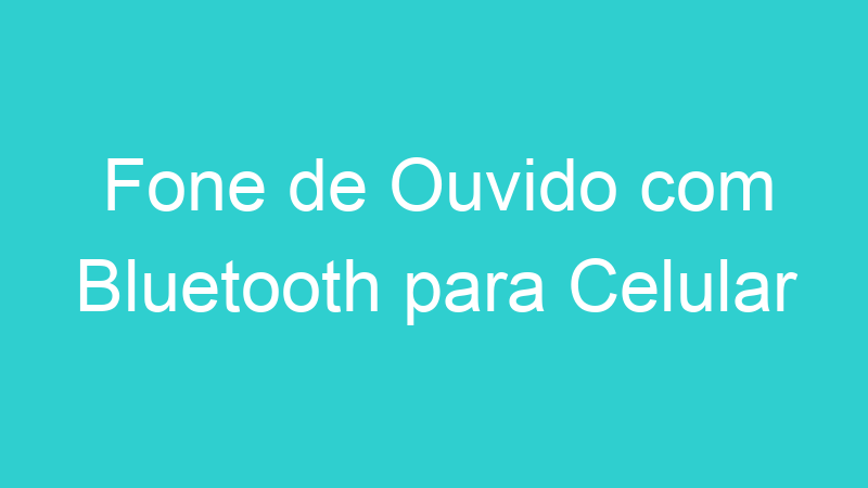 Fone de Ouvido com Bluetooth para Celular