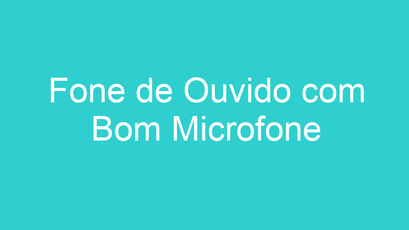 Fone de Ouvido com Bom Microfone