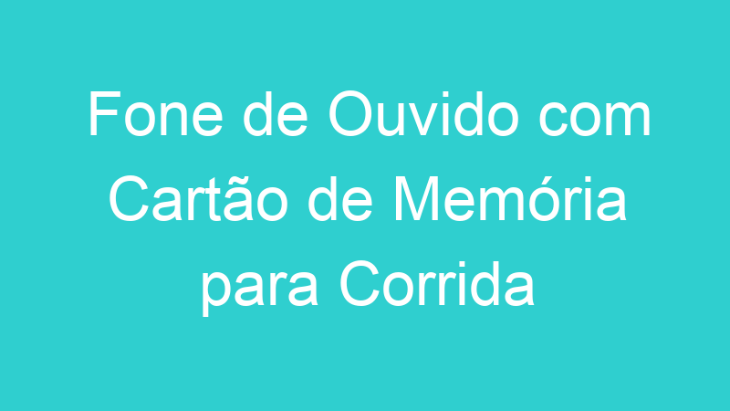 Fone de Ouvido com Cartão de Memória para Corrida