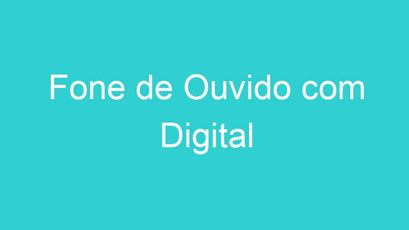Fone de Ouvido com Digital