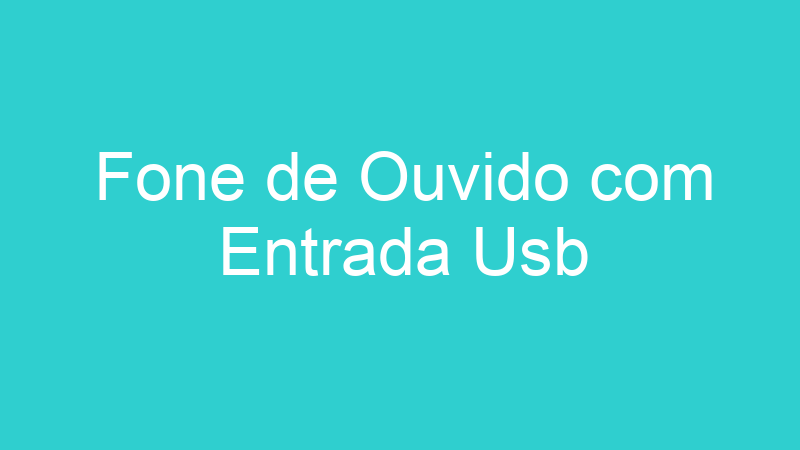 Fone de Ouvido com Entrada Usb