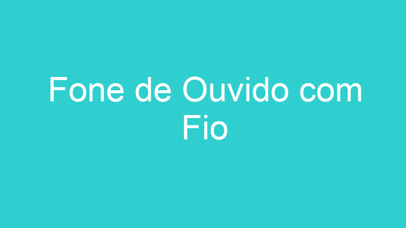 Fone de Ouvido com Fio