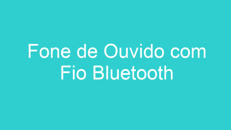 Fone de Ouvido com Fio Bluetooth