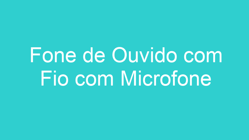 Fone de Ouvido com Fio com Microfone