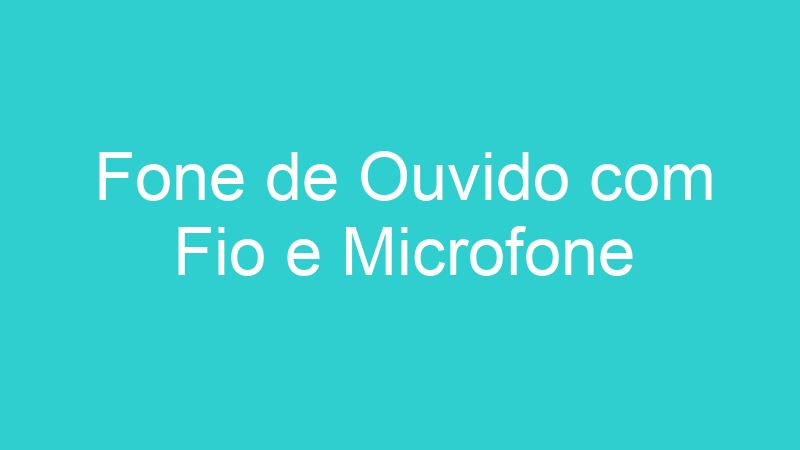 Fone de Ouvido com Fio e Microfone