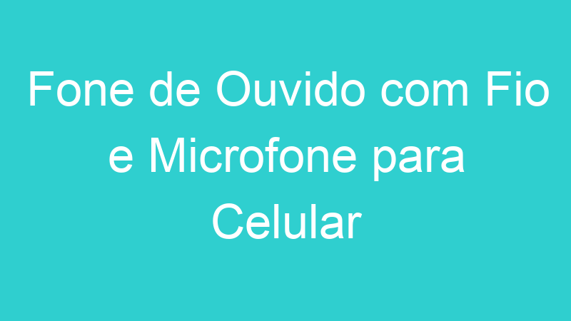 Fone de Ouvido com Fio e Microfone para Celular