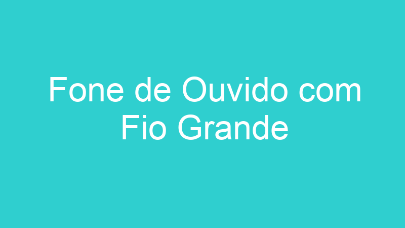 Fone de Ouvido com Fio Grande