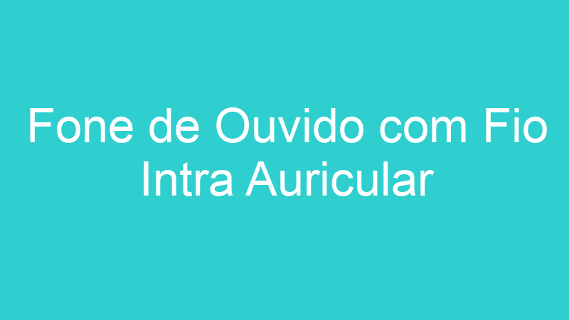 Fone de Ouvido com Fio Intra Auricular