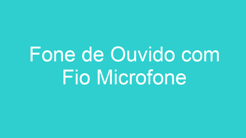 Fone de Ouvido com Fio Microfone