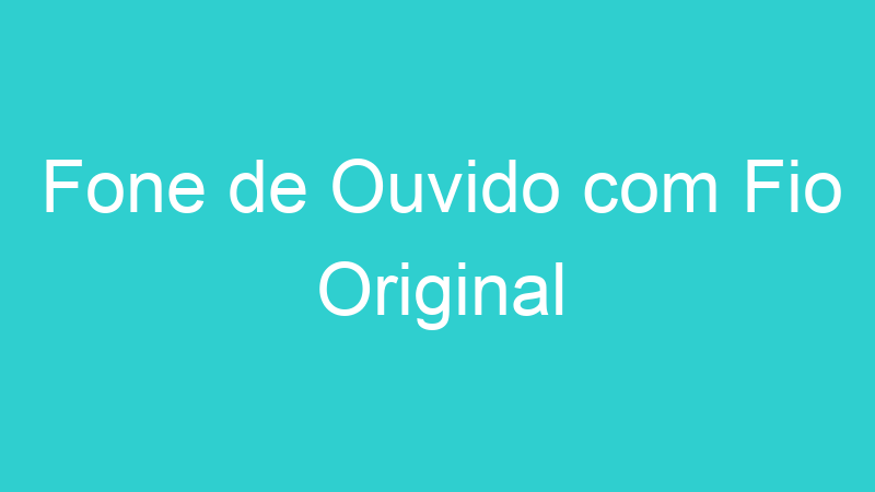Fone de Ouvido com Fio Original