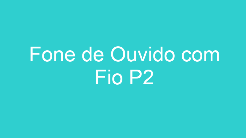 Fone de Ouvido com Fio P2