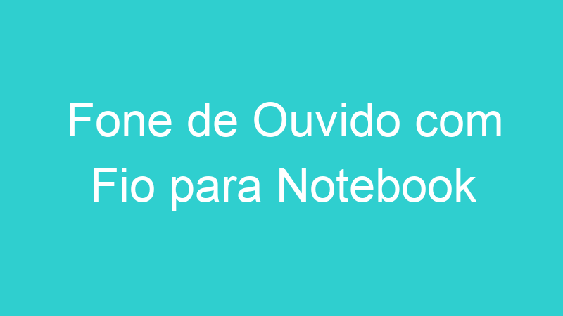Fone de Ouvido com Fio para Notebook