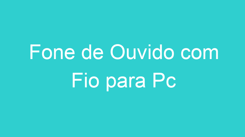 Fone de Ouvido com Fio para Pc