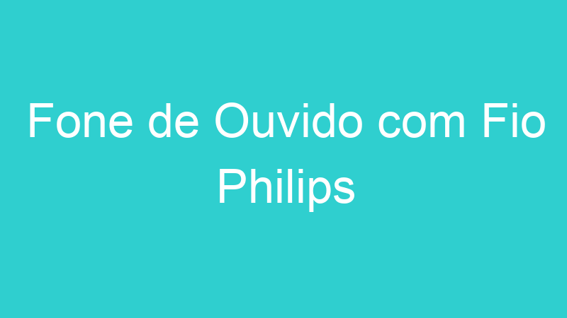 Fone de Ouvido com Fio Philips