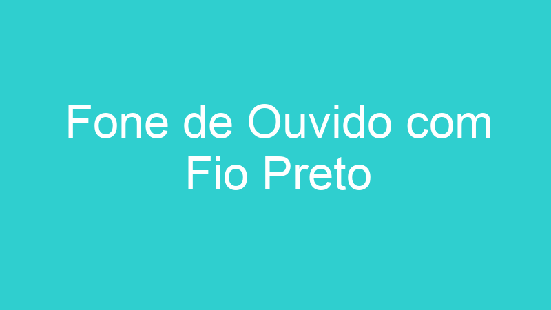 Fone de Ouvido com Fio Preto