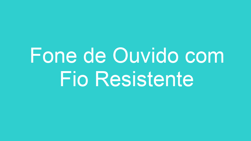 Fone de Ouvido com Fio Resistente