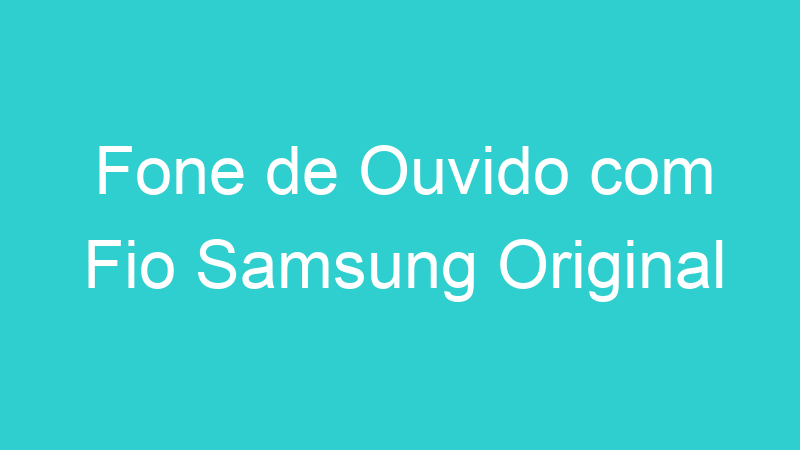 Fone de Ouvido com Fio Samsung Original