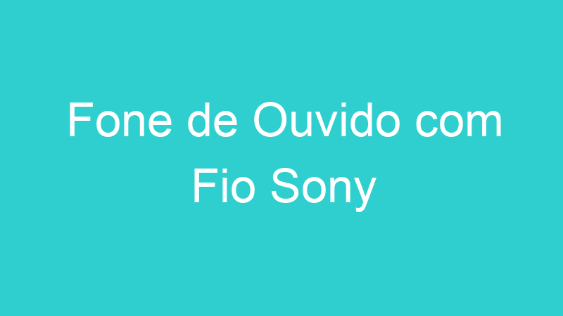 Fone de Ouvido com Fio Sony