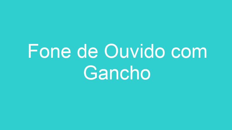 Fone de Ouvido com Gancho