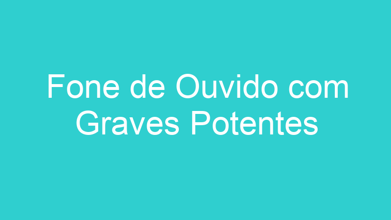 Fone de Ouvido com Graves Potentes