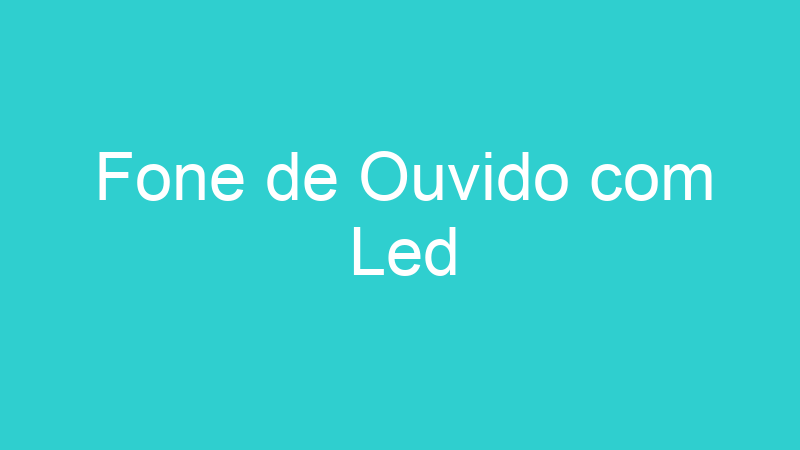 Fone de Ouvido com Led
