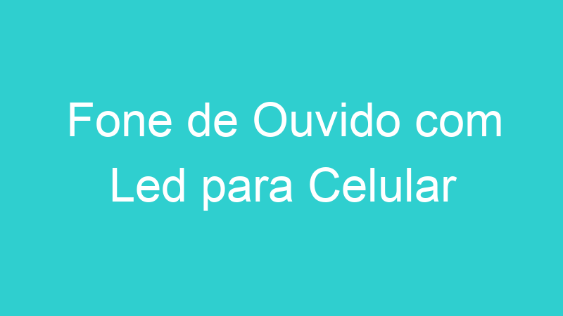 Fone de Ouvido com Led para Celular
