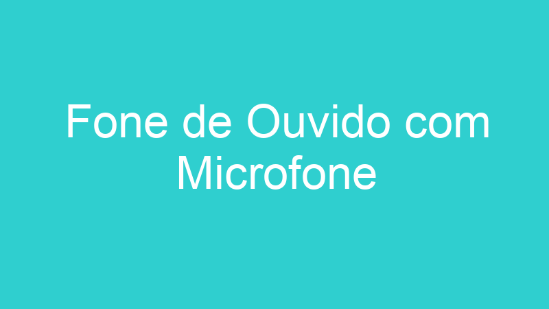 Fone de Ouvido com Microfone