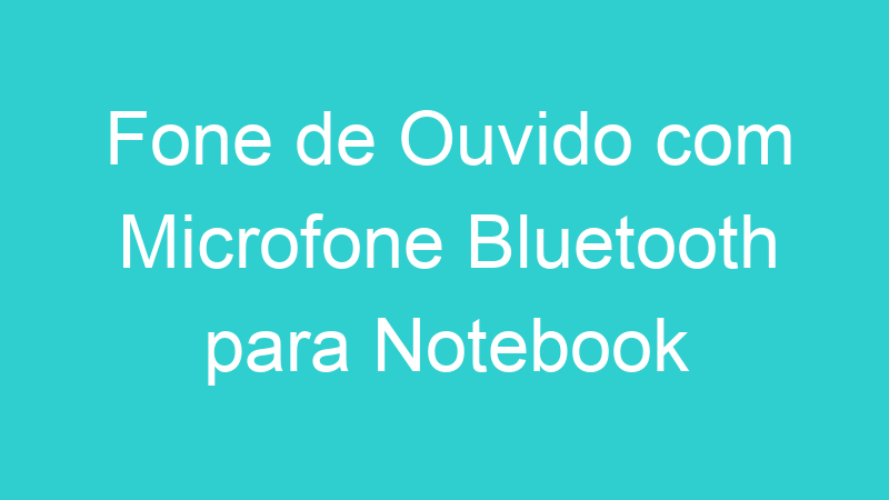 Fone de Ouvido com Microfone Bluetooth para Notebook