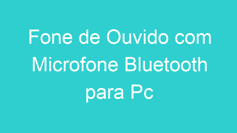 Fone de Ouvido com Microfone Bluetooth para Pc