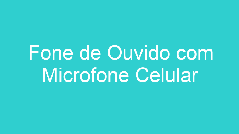 Fone de Ouvido com Microfone Celular