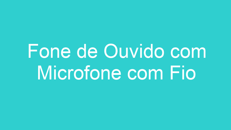 Fone de Ouvido com Microfone com Fio