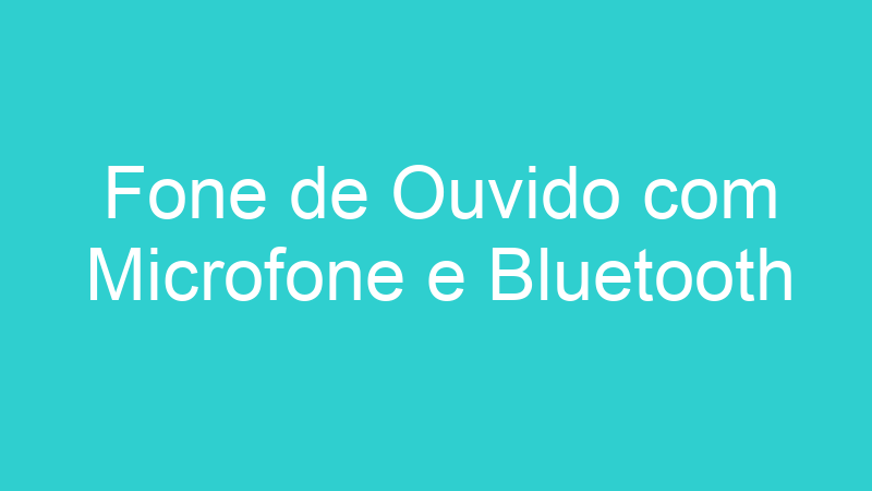 Fone de Ouvido com Microfone e Bluetooth