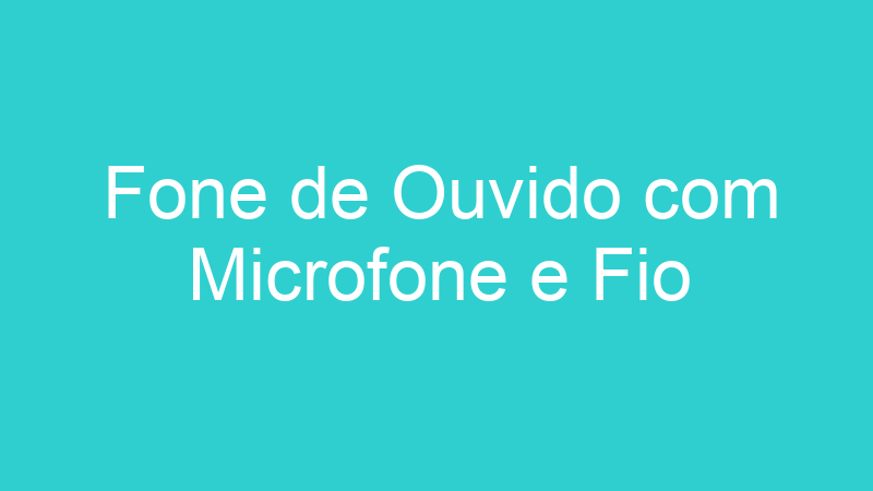 Fone de Ouvido com Microfone e Fio