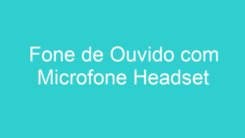 Fone de Ouvido com Microfone Headset