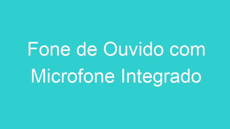 Fone de Ouvido com Microfone Integrado