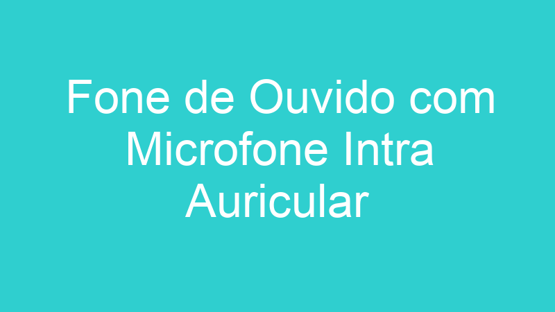 Fone de Ouvido com Microfone Intra Auricular