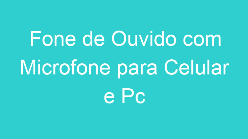 Fone de Ouvido com Microfone para Celular e Pc