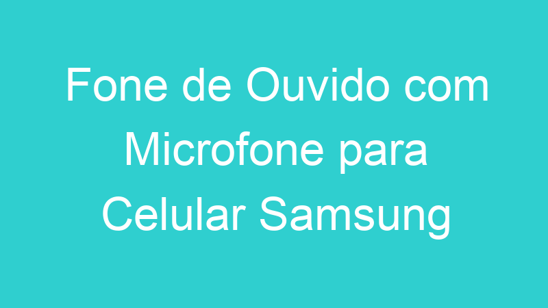 Fone de Ouvido com Microfone para Celular Samsung