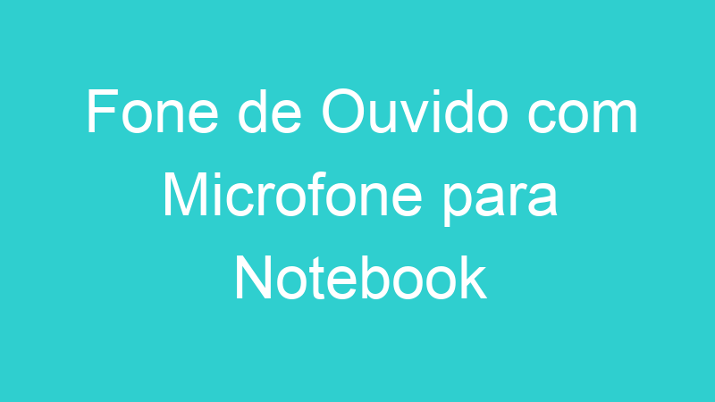 Fone de Ouvido com Microfone para Notebook