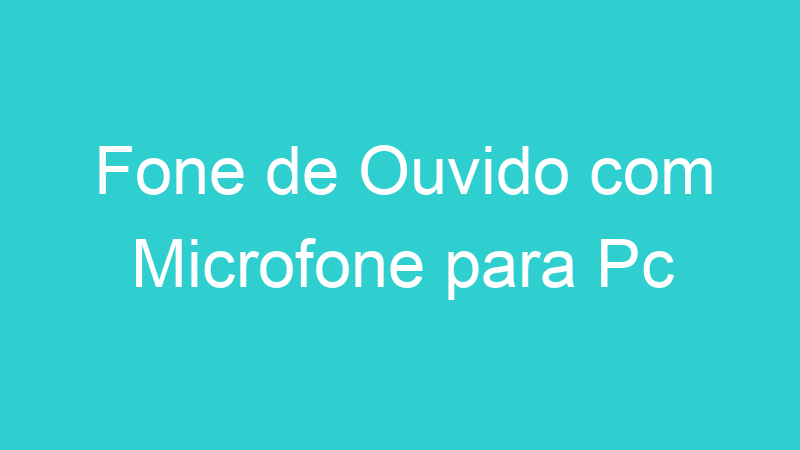 Fone de Ouvido com Microfone para Pc