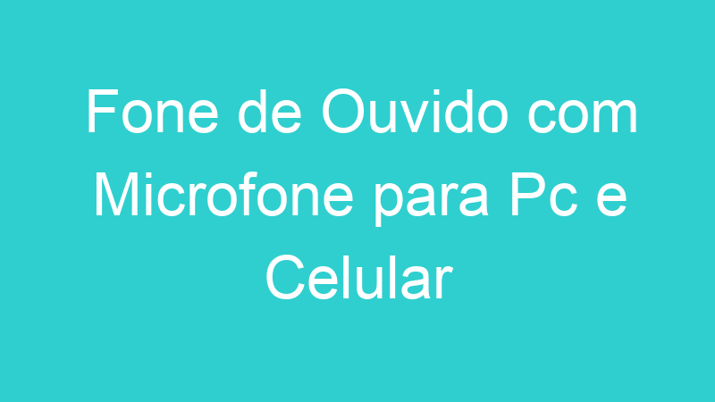Fone de Ouvido com Microfone para Pc e Celular